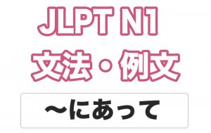 【JLPT N1】文法・例文:〜にあって