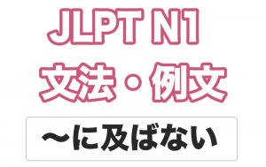 【JLPT N1】文法・例文:〜には及ばない