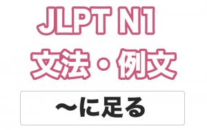 【JLPT N1】文法・例文:〜に足る