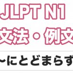 【JLPT N1】文法・例文:〜にとどまらず