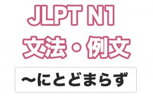 【JLPT N１】文法・例文：〜にとどまらず