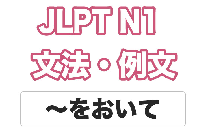 【JLPT N１】文法・例文：〜をおいて