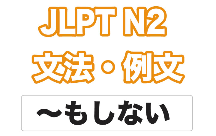 【JLPT N２】文法・例文：〜もしない