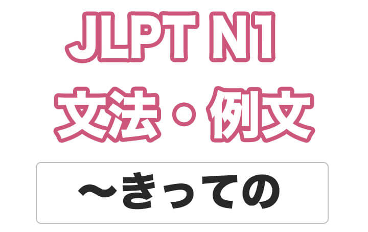 【JLPT N１】文法・例文：〜きっての