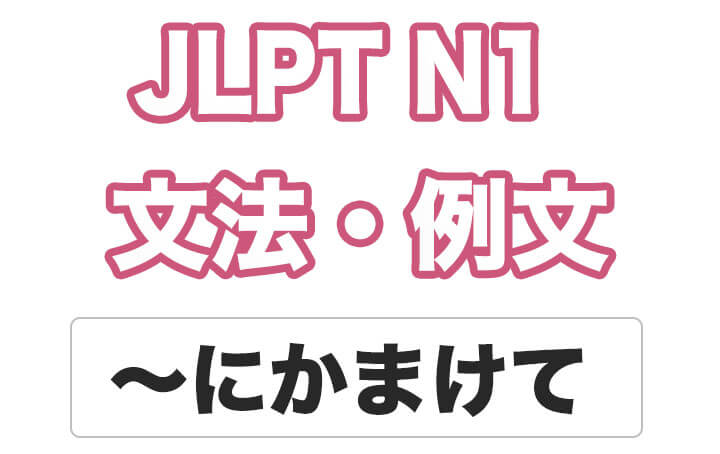 【JLPT N１】文法・例文：〜にかまけて