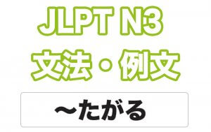 【JLPT N3】文法・例文:〜たがる