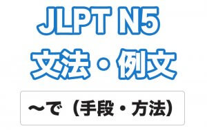 【JLPT N5】文法・例文:〜で(手段・方法)