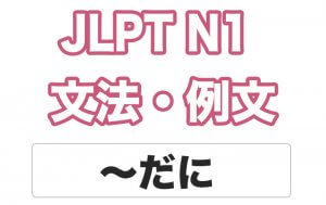 【JLPT N1】文法・例文:〜だに