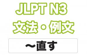 【JLPT N3】文法・例文:〜直す