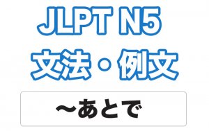 【JLPT N5】文法・例文：〜あとで