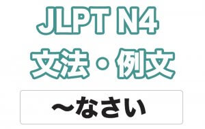 【JLPT N4】文法・例文:〜なさい