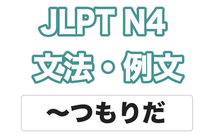 【JLPT N４】文法・例文：〜つもりだ