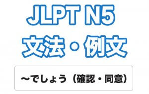 【JLPT N5】文法・例文:〜でしょう(確認・同意)