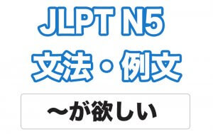 【JLPT N5】文法・例文:〜が欲しい