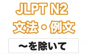 【JLPT N2】文法・例文:〜を除いて / 〜を除き / 〜を除けば