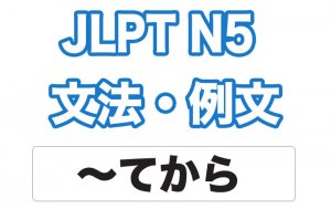 【JLPT N5】文法・例文：〜てから